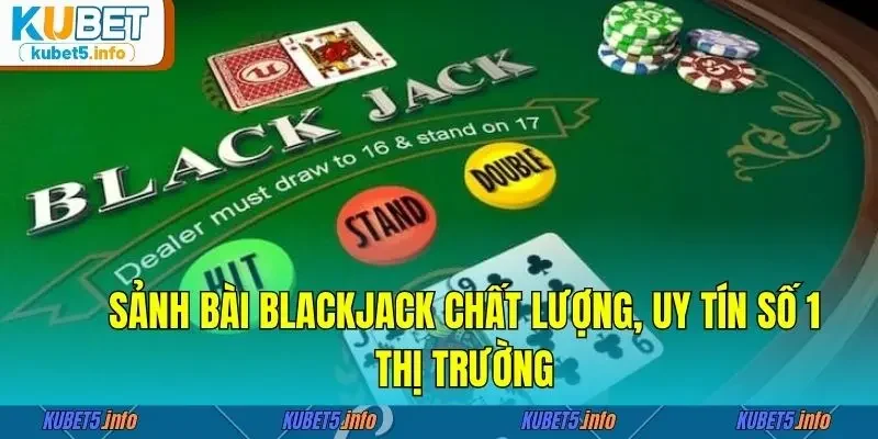 Sảnh bài Blackjack chất lượng, uy tín số 1 thị trường