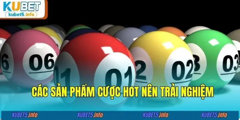 Các sản phẩm cược hot nên trải nghiệm 