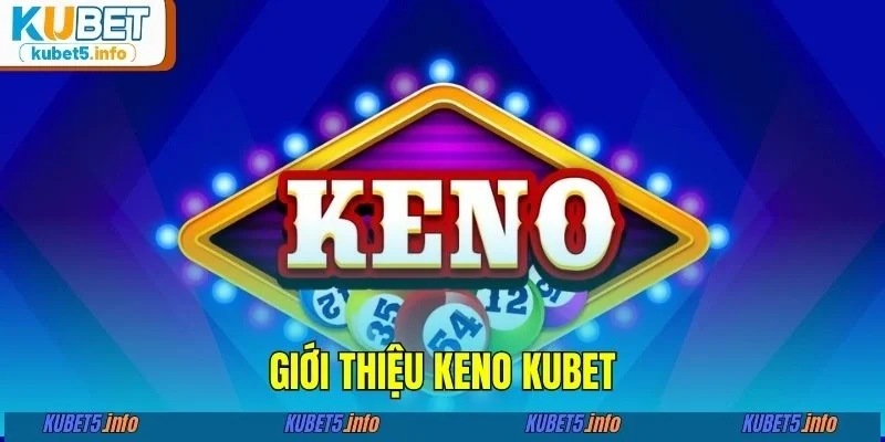 Giới thiệu Keno KUBET