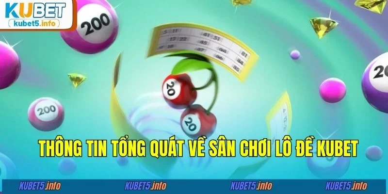 Thông tin tổng quát về sân chơi lô đề kubet 